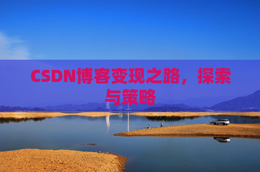 CSDN博客变现之路，探索与策略